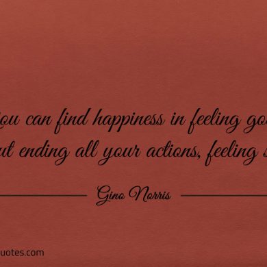 You can find happiness in feeling good ginonorrisquotes