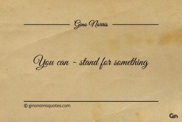 You can stand for something ginonorrisquotes