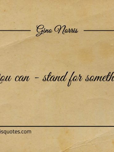 You can stand for something ginonorrisquotes