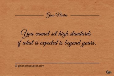 You cannot set high standards if what is expected ginonorrisquotes