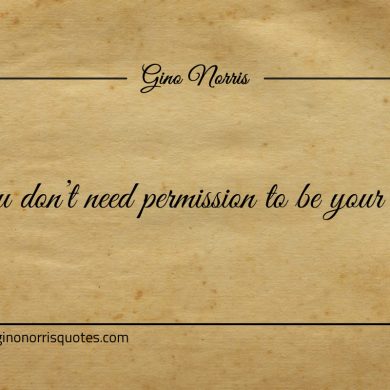 You dont need  permission to be your best ginonorrisquotes