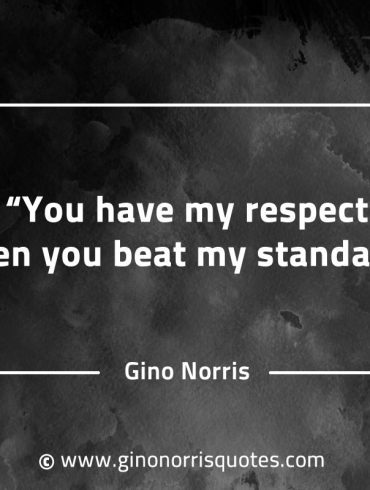 You have my respect GinoNorrisQuotesINTJQuotes