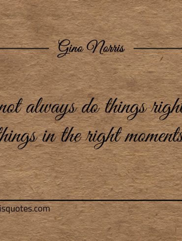 You may not always do things right ginonorrisquotes