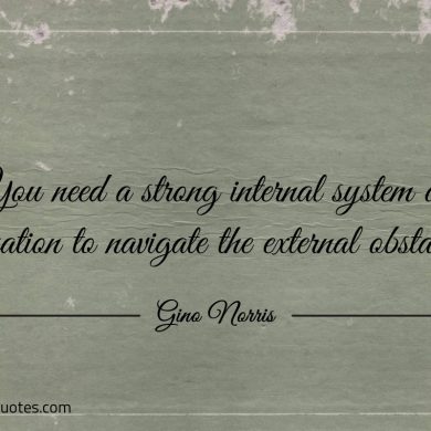 You need a strong internal system of evaluation ginonorrisquotes