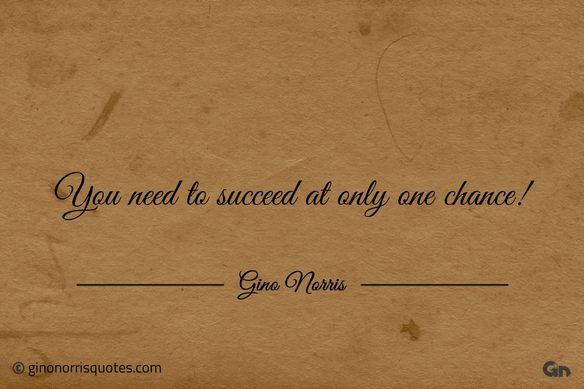 You need to succeed at only one chance ginonorrisquotes