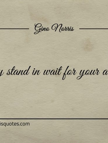 Your day stand in wait for your achievement ginonorrisquotes