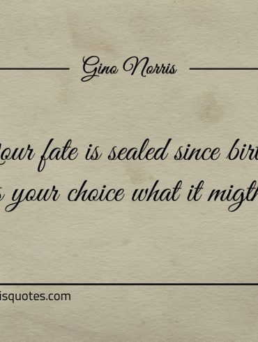 Your fate is sealed since birth ginonorrisquotes