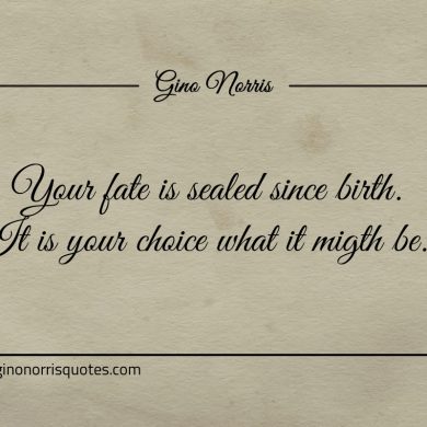 Your fate is sealed since birth ginonorrisquotes