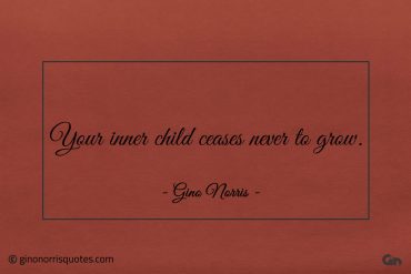 Your inner child ceases never to grow ginonorrisquotes