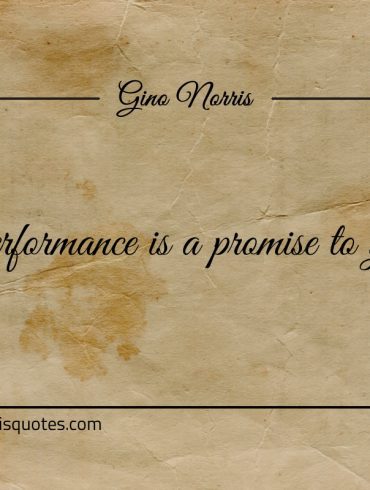 Your performance is a promise to your self ginonorrisquotes