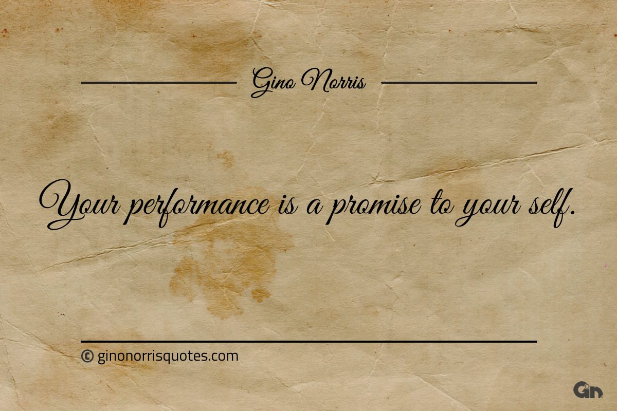 Your performance is a promise to your self ginonorrisquotes