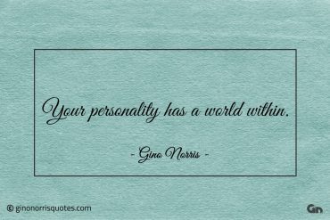 Your personality has a world within ginonorrisquotes