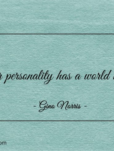 Your personality has a world within ginonorrisquotes