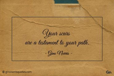 Your scars are a testament to your path ginonorrisquotes