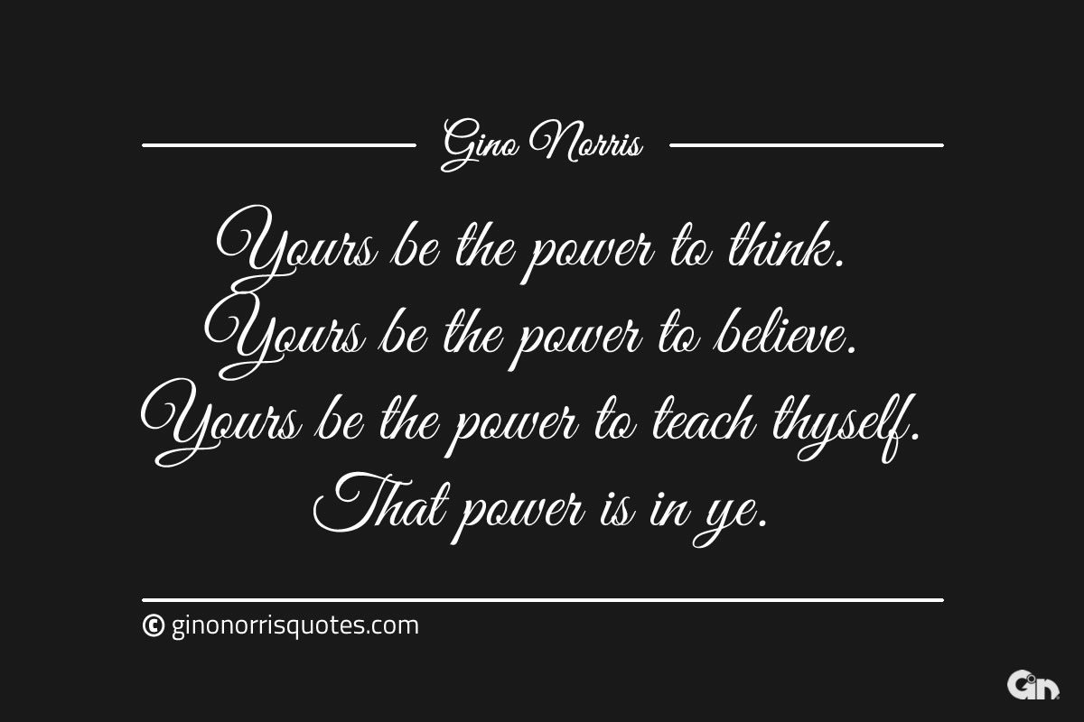 Yours be the power to think ginonorrisquotes