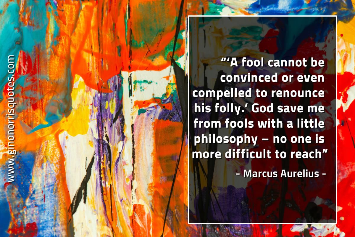 A fool cannot be convinced MarcusAureliusQuotes