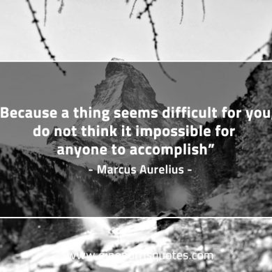 Because a thing seems difficult for you MarcusAureliusQuotes