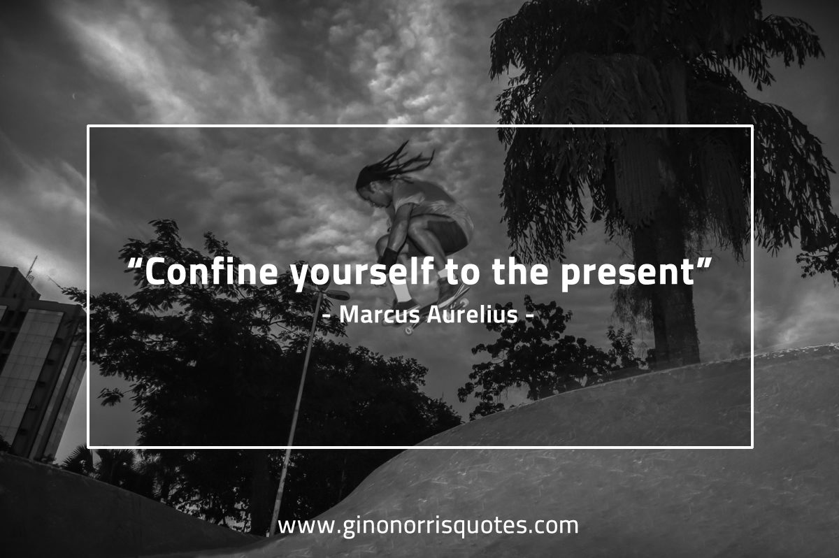 Confine yourself to the present MarcusAureliusQuotes