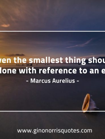 Even the smallest thing MarcusAureliusQuotes