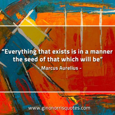 Everything that exists MarcusAureliusQuotes