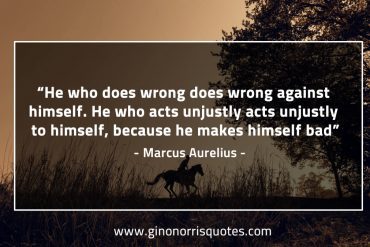 He who does wrong does wrong against himself MarcusAureliusQuotes