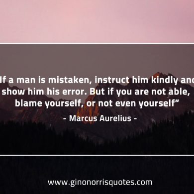 If a man is mistaken instruct him kindly MarcusAureliusQuotes