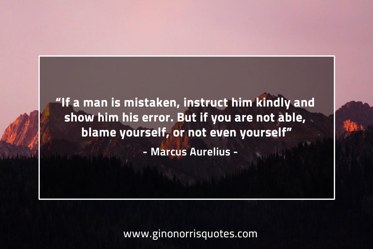 If a man is mistaken instruct him kindly MarcusAureliusQuotes