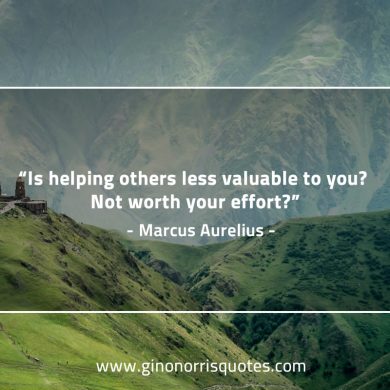 Is helping others less valuable to you MarcusAureliusQuotes