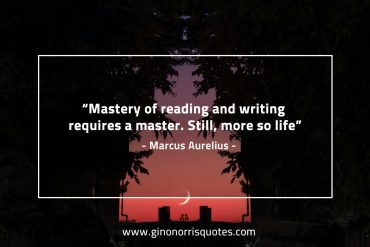 Mastery of reading and writing requires a master MarcusAureliusQuotes