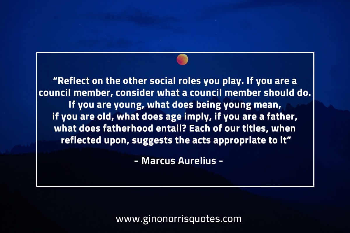 Reflect on the other social roles you play MarcusAureliusQuotes