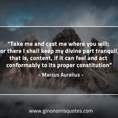 Take me and cast me where you will MarcusAureliusQuotes