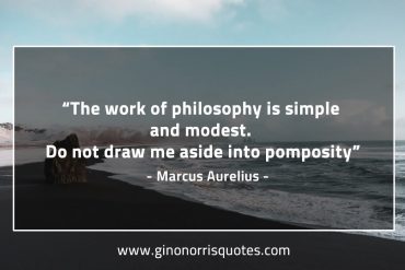 The work of philosophy is simple and modest MarcusAureliusQuotes