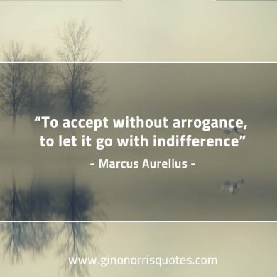 To accept without arrogance MarcusAureliusQuotes