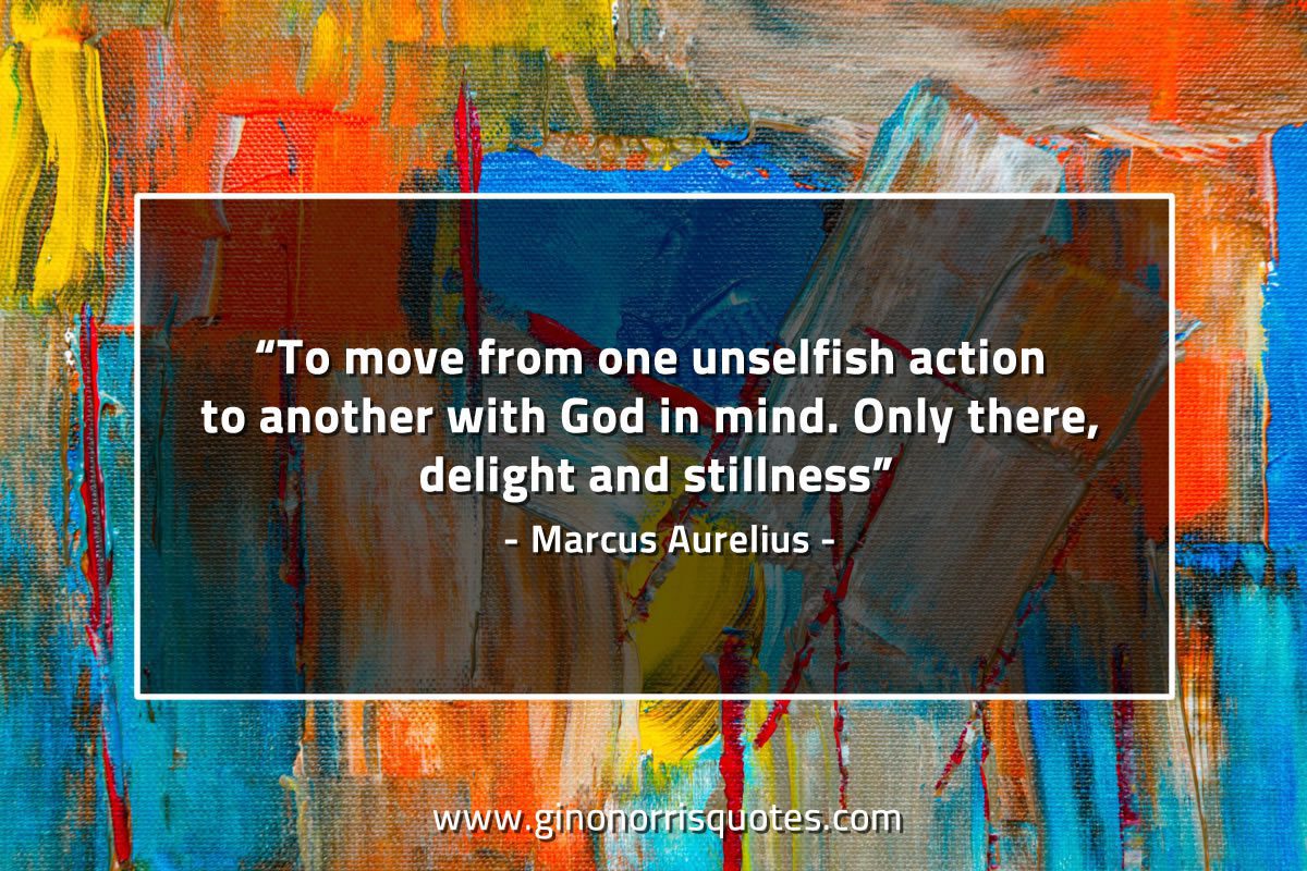 To move from one unselfish action MarcusAureliusQuotes