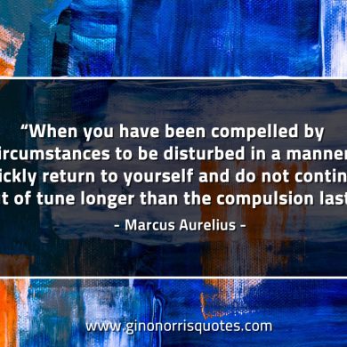 When you have been compelled by circumstances MarcusAureliusQuotes