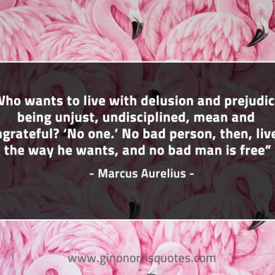 Who wants to live with delusion and prejudice MarcusAureliusQuotes