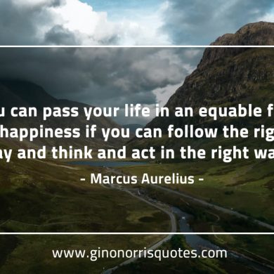 You can pass your life in an equable flow MarcusAureliusQuotes