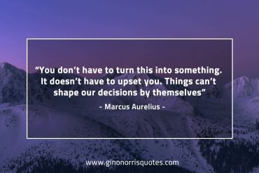 You don’t have to turn this into something MarcusAureliusQuotes