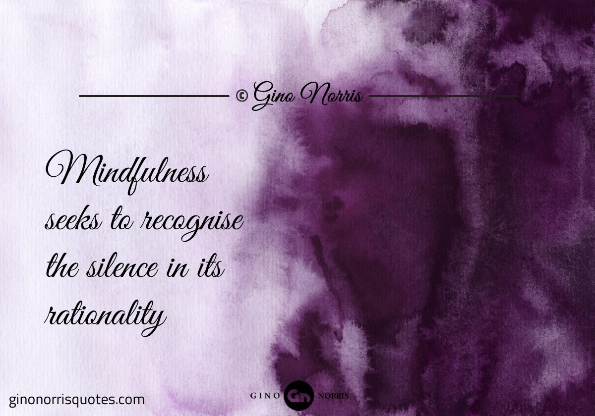 Mindfulness seeks to recognise the silence in its rationality