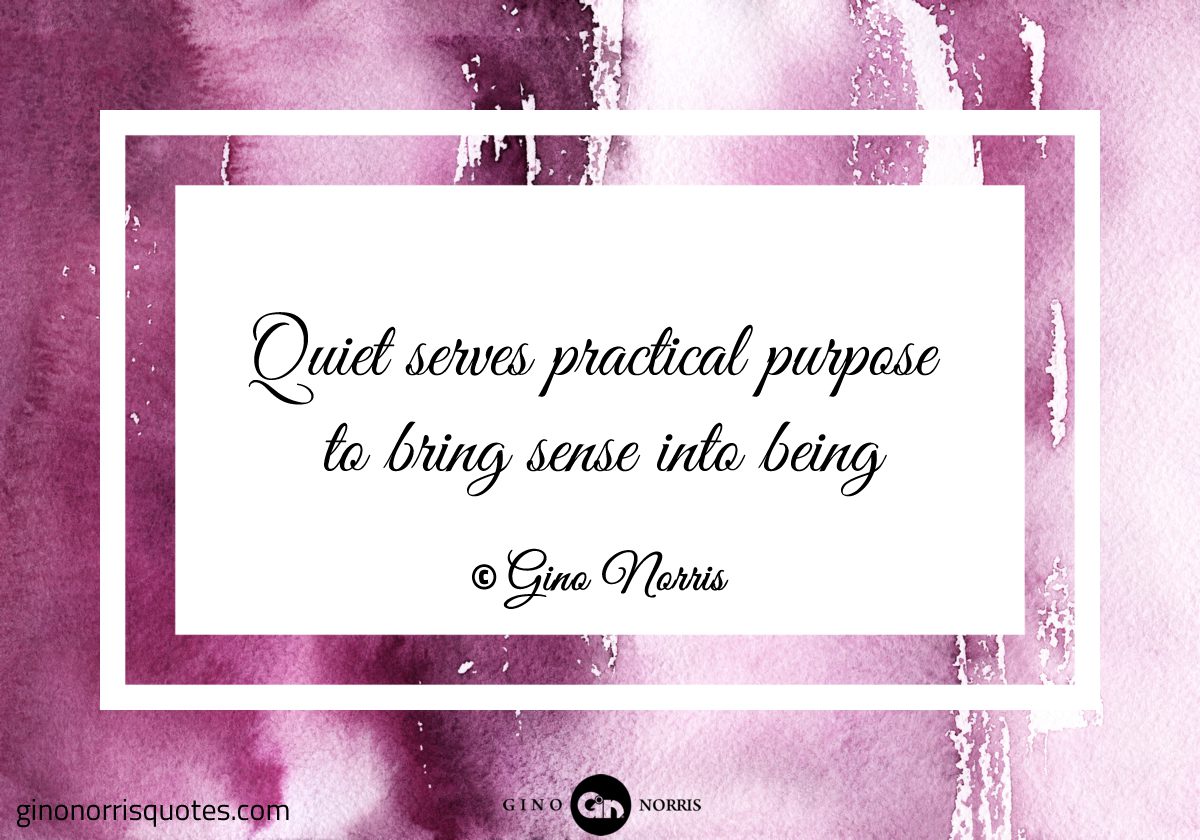 Quiet serves practical purpose to bring sense into being