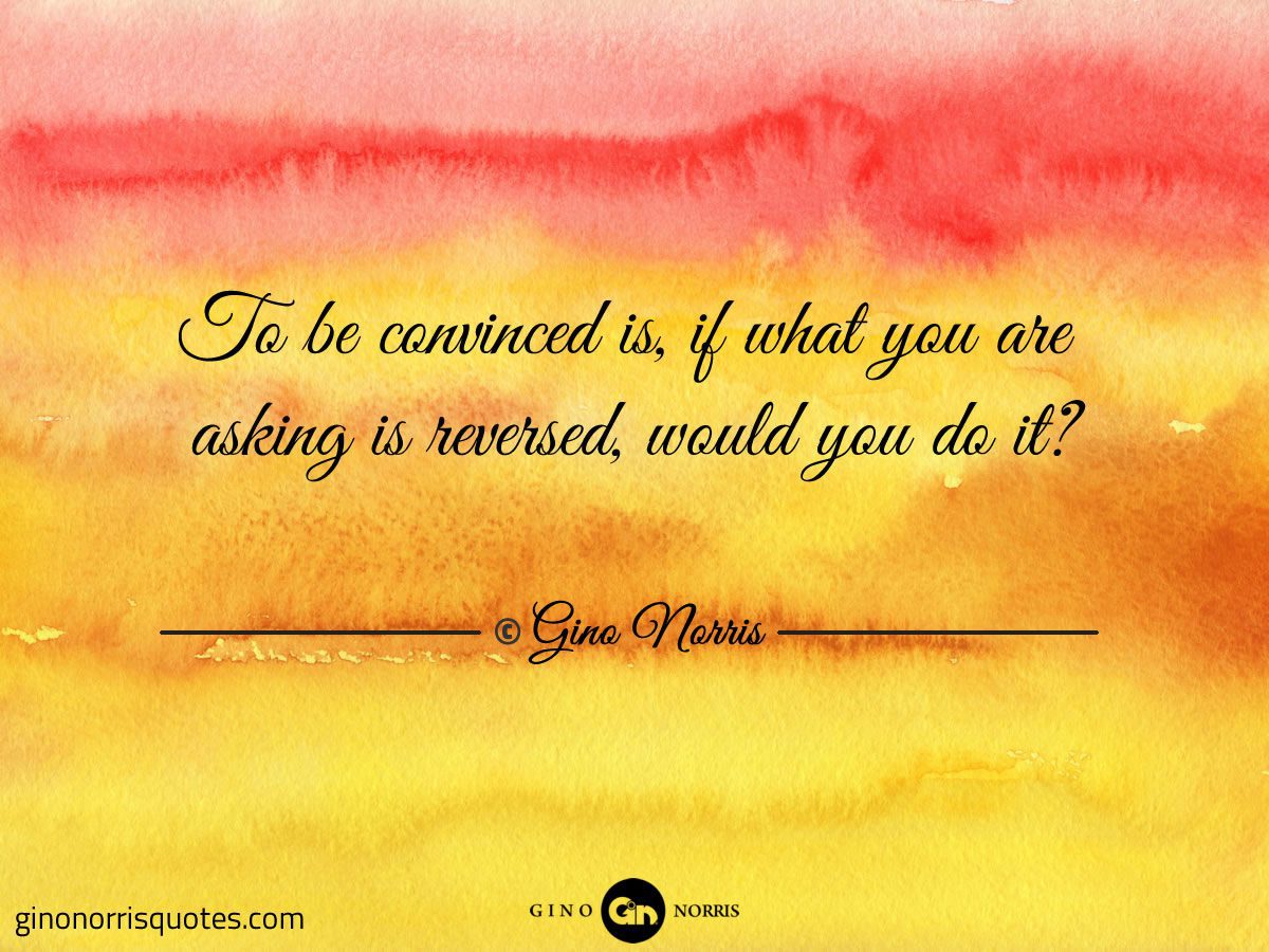 To be convinced is if what you are asking is reversed