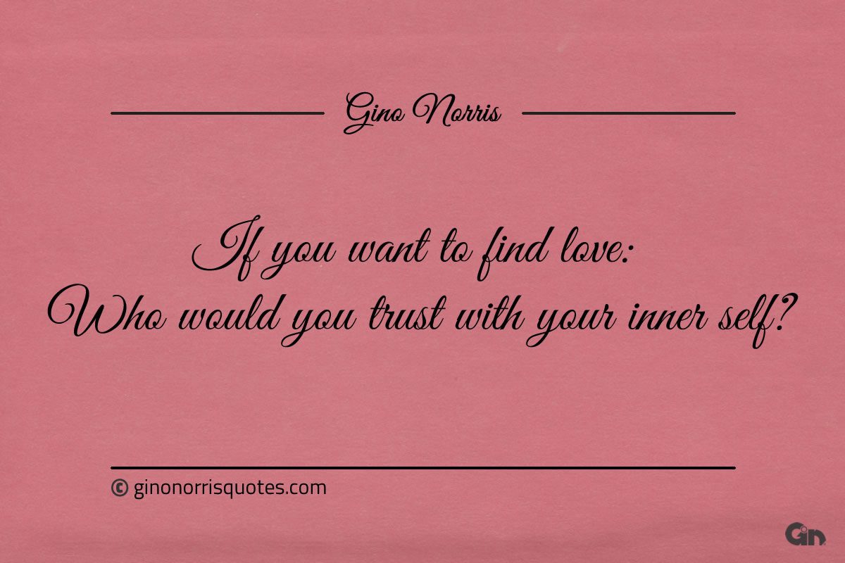 If you want to find love ginonorrisquotes